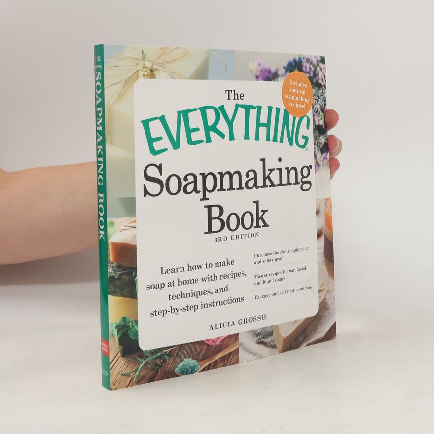Alicia Grosso The Everything Soapmaking Book - 3rd Edition