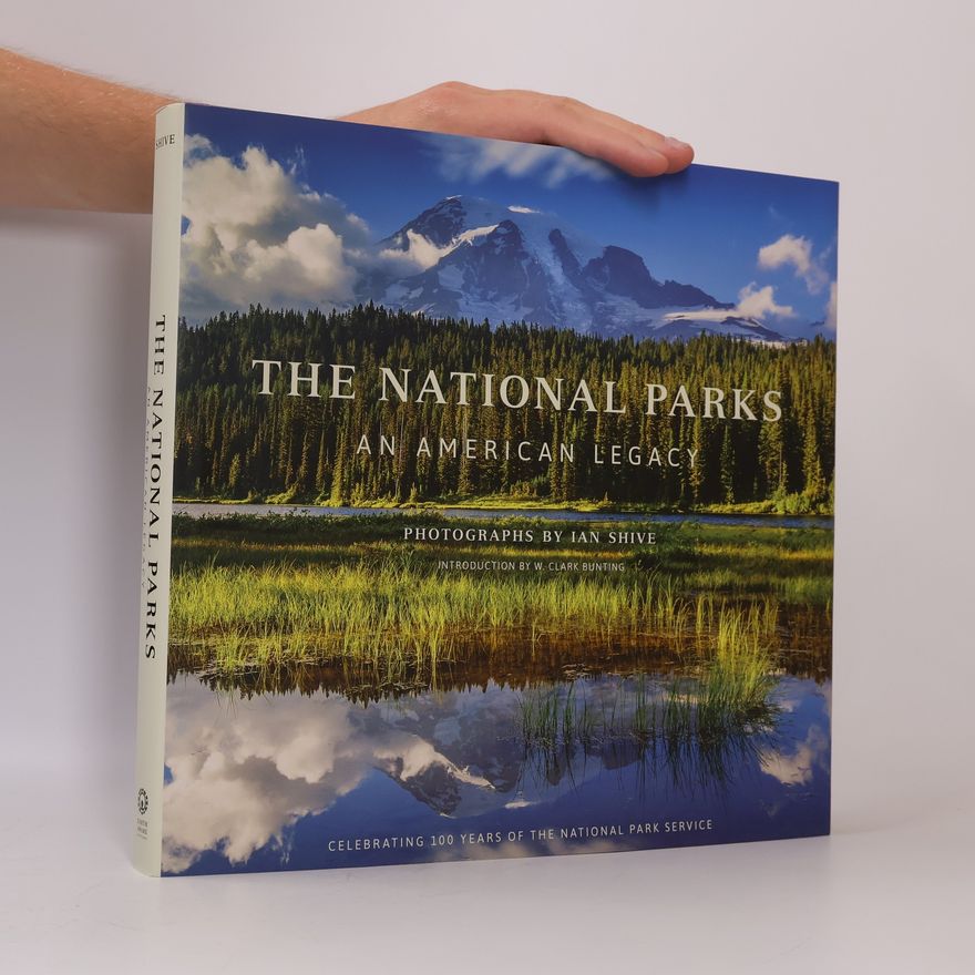 W. Clark Bunting The National Parks: An American Legacy: Celebrating 100 Years of the National Park Service