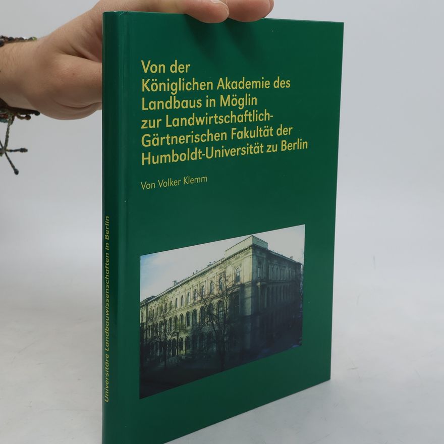 Volker Klemm Von der Königlichen Akademie des Landbaus in Möglin zur Landwirtschaftlich-Gärtnerischen Fakultät der Humboldt-Universität zu Berlin