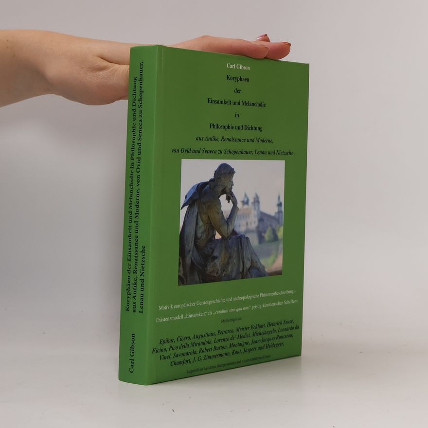 Carl Gibson Koryphäen der Einsamkeit und Melancholie in Philosophie und Dichtung aus Antike, Renaissance und Moderne, von Ovid und Seneca zu Schopenhauer, Lenau und Nietzsche