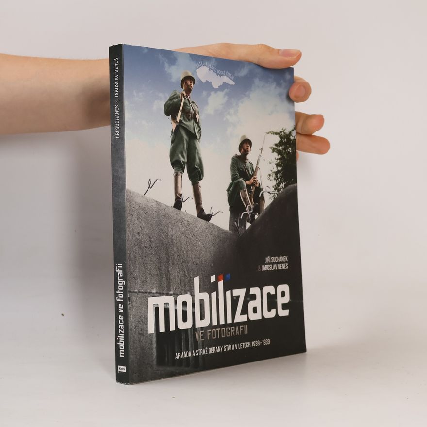 Jiří Suchánek Mobilizace ve fotografii: Armáda a Stráž obrany státu v letech 1938–1939