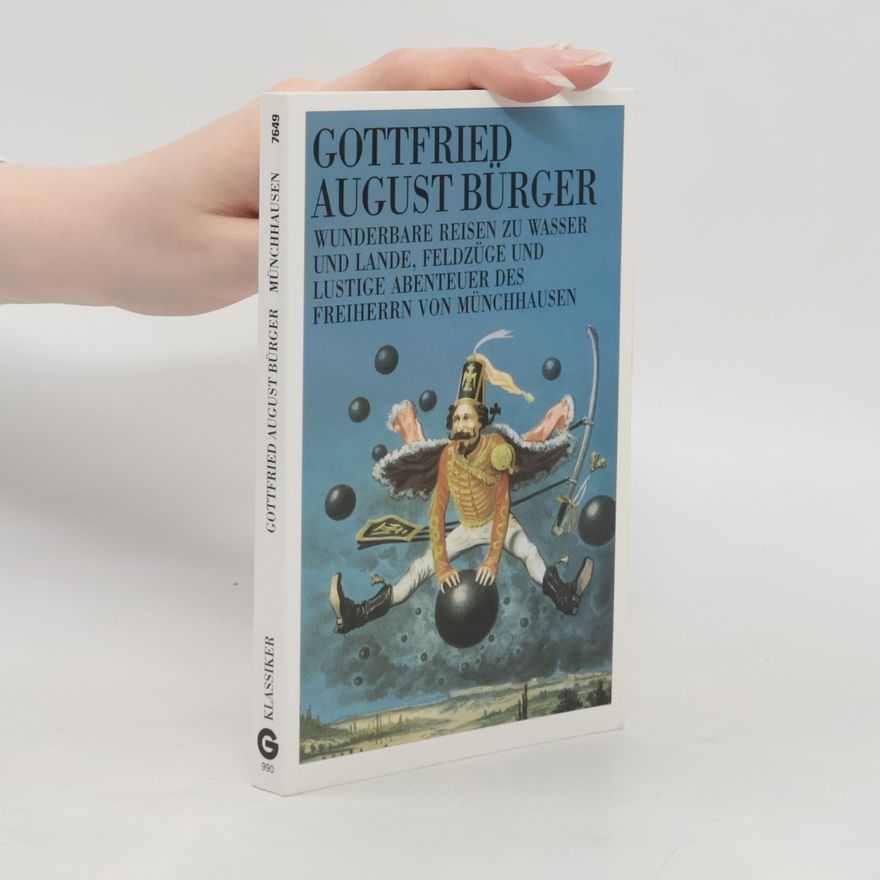 Gottfried August Bürger Wunderbare Reisen zu Wasser und Lande, Feldzüge und lustige Abenteuer des Freiherrn von Münchhausen, wie er dieselben bei der Flasche im Zirkel seiner Freunde selbst zu erzählen pflegt