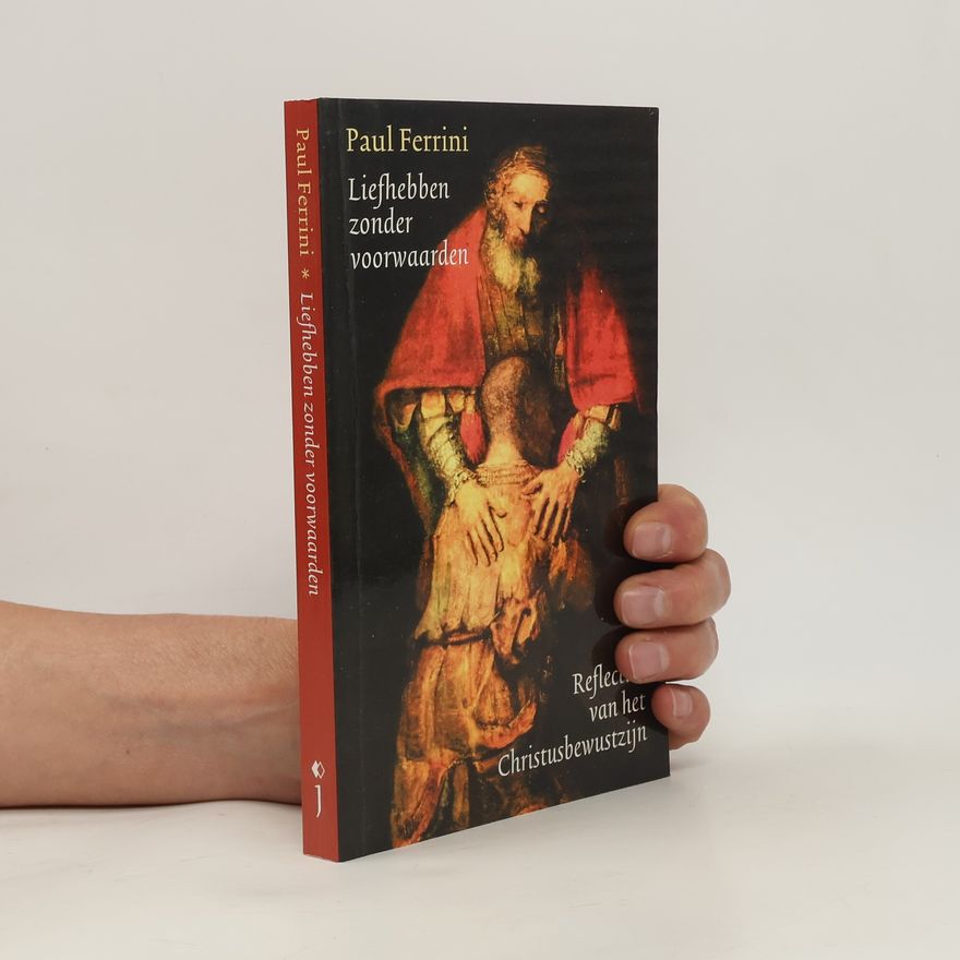 Paul Ferrini Reflecties van het Christusbewustzijn - 1: Liefhebben zonder voorwaarden