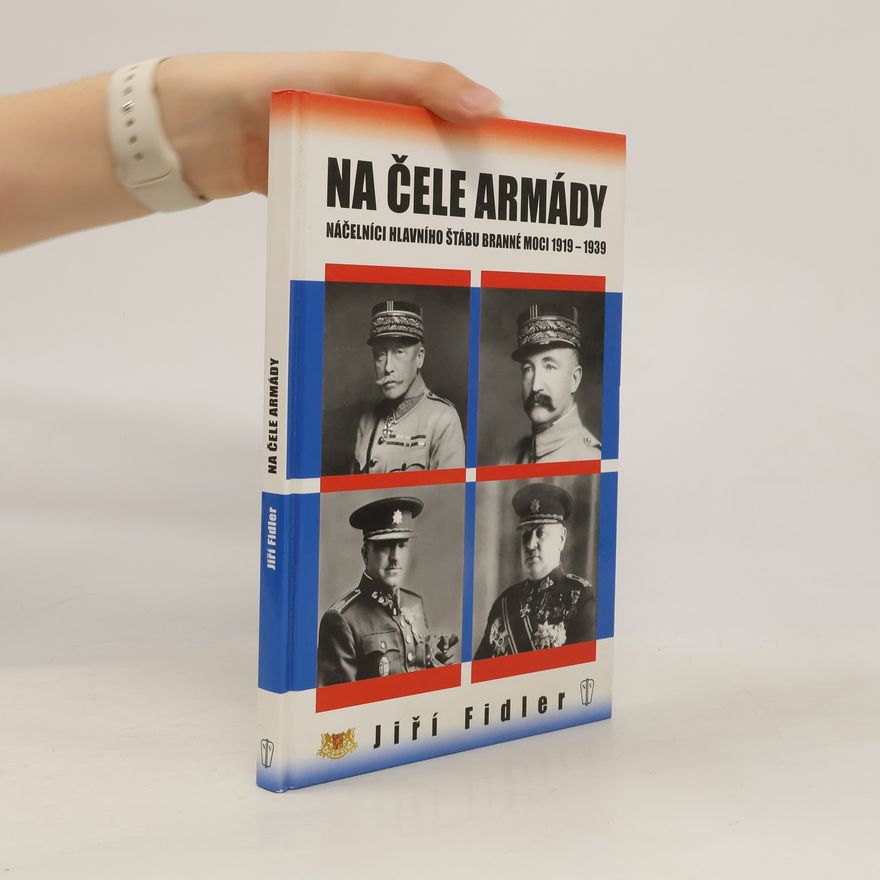 Jiří Fidler Na čele armády - Náčelníci hlavního štábu branné moci 1919-1939
