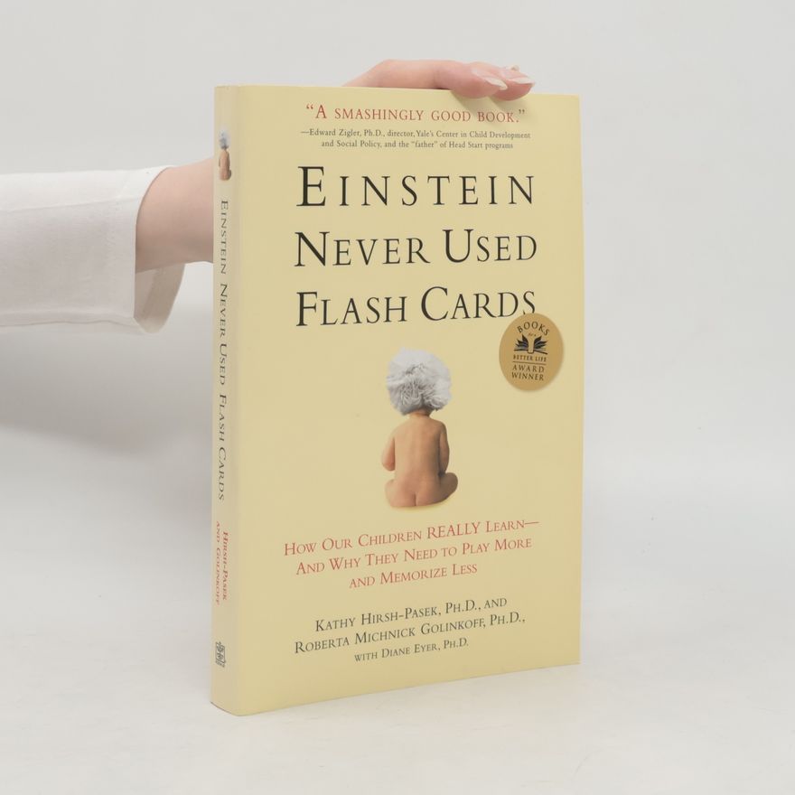Kathy Hirsh-Pasek Einstein never used flash cards. How our children really learn - and why they need to play more and memorize less