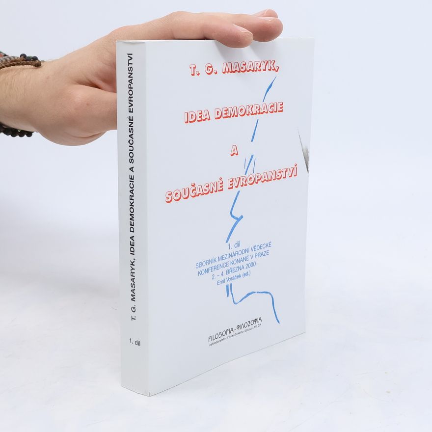 Emil Voráček T. G. Masaryk, idea demokracie a současné evropanství. 1. díl