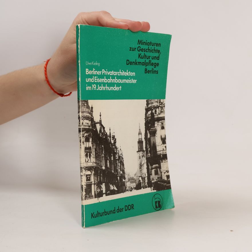 Uwe Kieling Berliner Privatarchitekten und Eisenbahnbaumeister im 19. Jahrhundert
