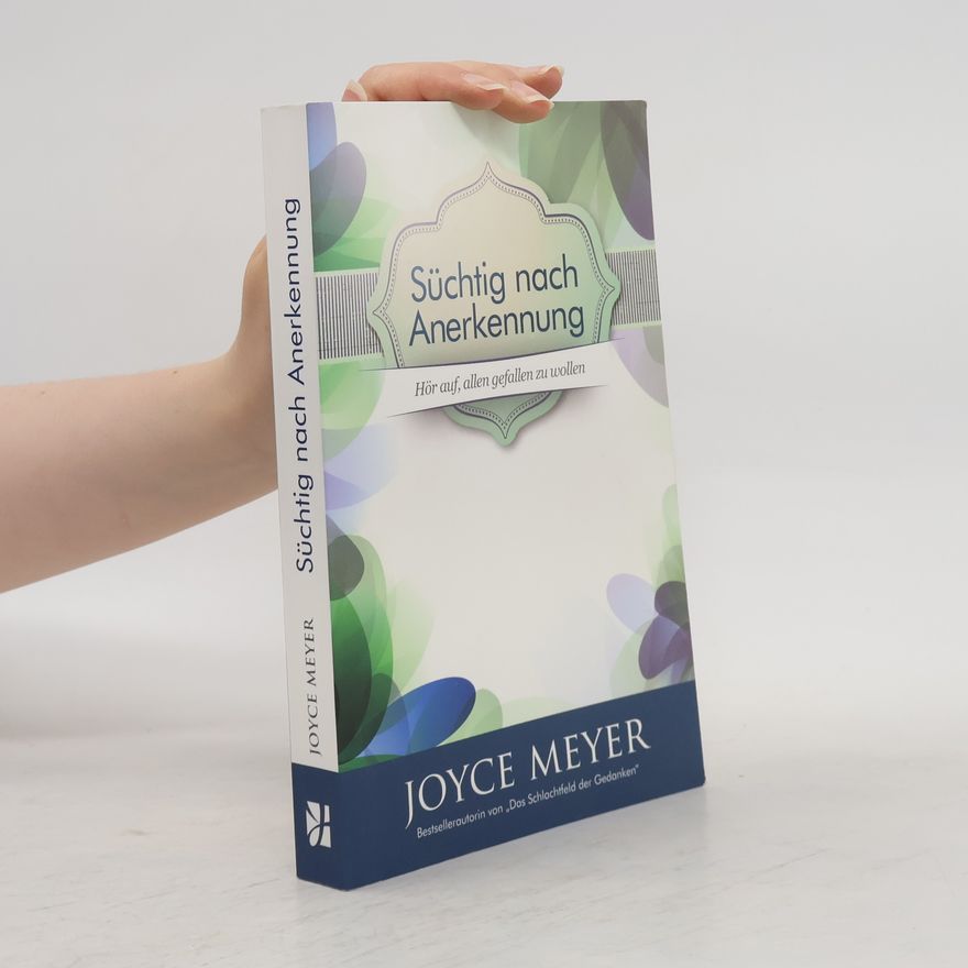 Joyce Meyer Süchtig nach Anerkennung. Hör auf, allen gefallen zu wollen