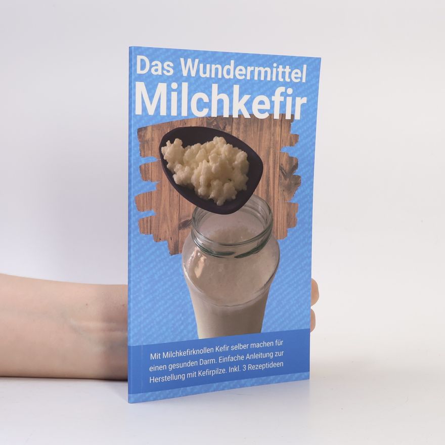 Kolektiv autorů Das Wundermittel Milchkefir. Mit Milchkefirknollen Kefir selber machen für einen gesunden Darm. Einfache Anleitung zur Herstellung mit Kefirpilze. Inkl. 3 Rezeptideen