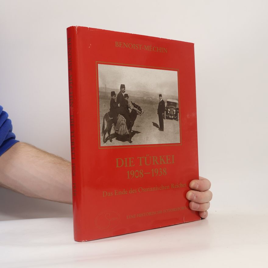 Jacques Benoist Die Türkei 1908-1938. Das Ende des Osmanischen Reiches. Eine historische Fotoreportage