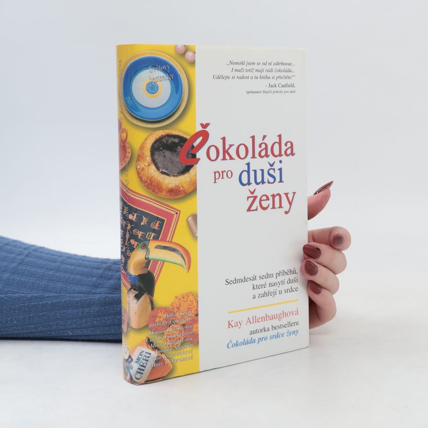 Kay Allenbaugh Čokoláda pro duši ženy: Sedmdesát sedm příběhů, které nasytí duši a zahřejí u srdce