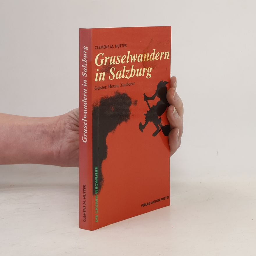 Clemens M. Hutter Gruselwandern in Salzburg. Geister, Hexen, Zauberer