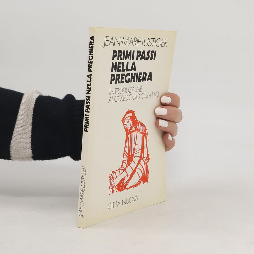 Jean-Marie Lustiger Primi passi nella preghiera. Introduzione al colloquio con Dio