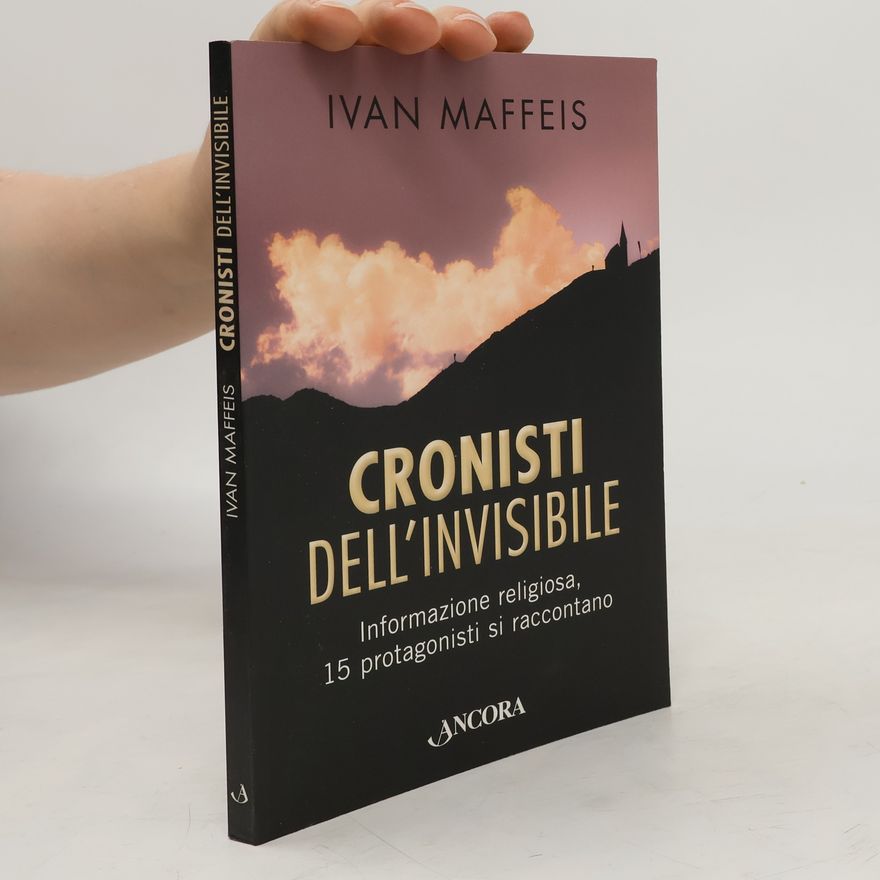 Ivan Maffeis Cronisti dell'invisibile. Informazione religiosa, 15 professionisti si raccontano