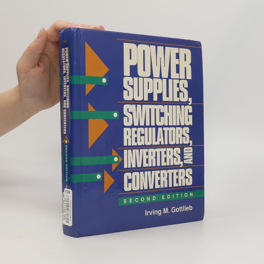 Irving M. Gottlieb Power Supplies, Switching Regulators, Inverters, and Converters