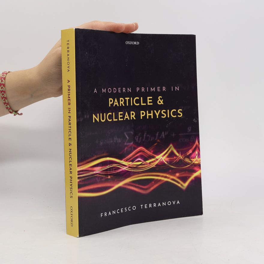 Francesco Terranova A Modern Primer in Particle and Nuclear Physics