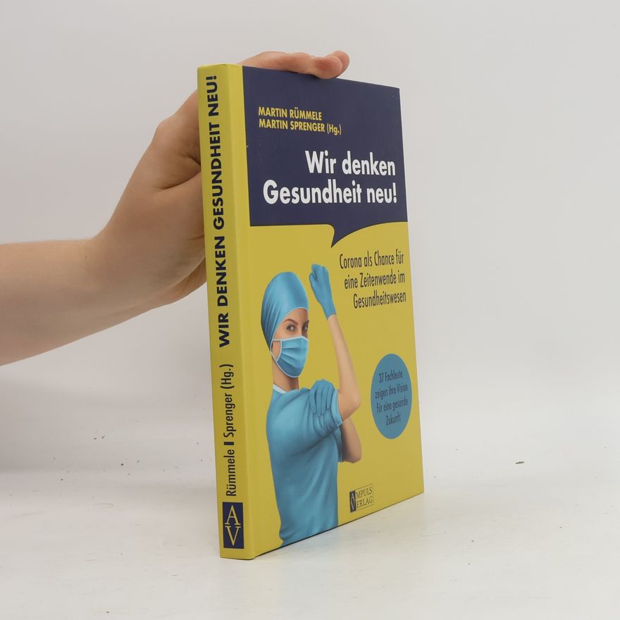 Martin Rümmele Wir denken Gesundheit neu!. Corona als Chance für eine Zeitenwende im Gesundheitswesen