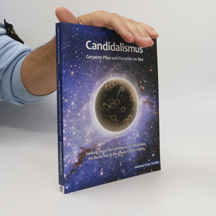 Ekkehard Scheller Candidalismus . Getarnte Pilze und Parasiten im Blut. Heilung durch ein harmonisches Blutmilieu. Ein Buch, das in die innere Freiheit führt