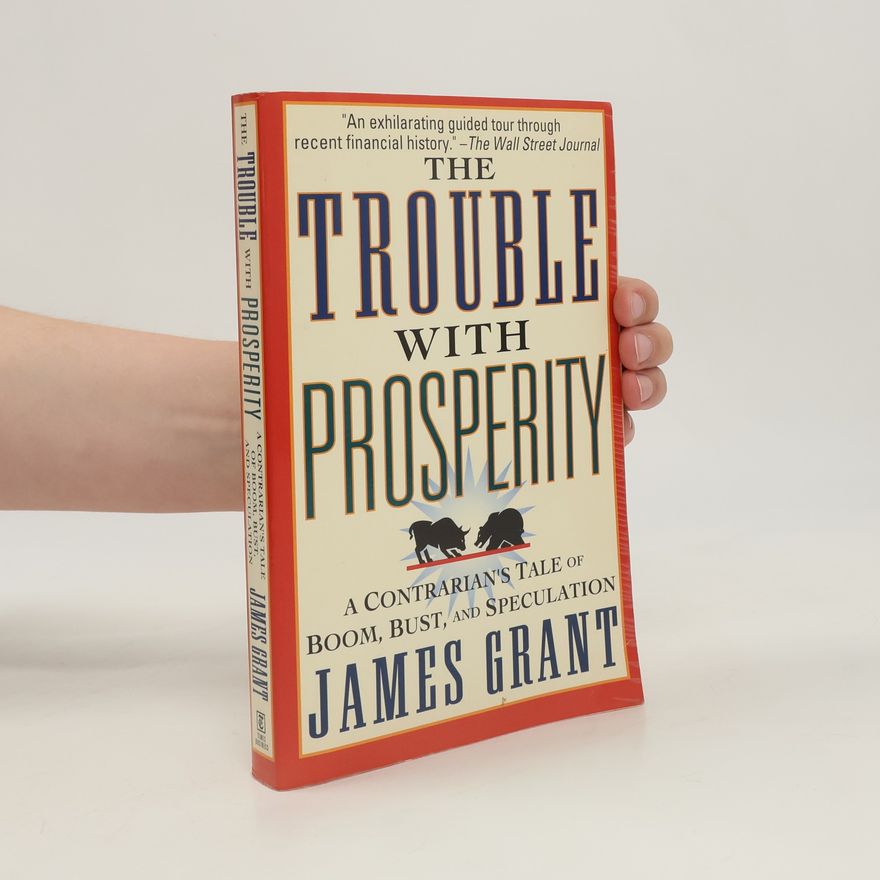 James Grant The Trouble with Prosperity