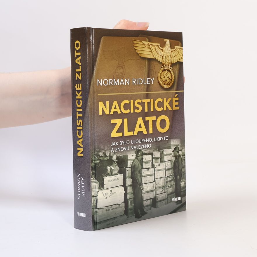 Norman Ridley Nacistické zlato - Jak bylo uloupeno, ukryto a znovu nalezeno