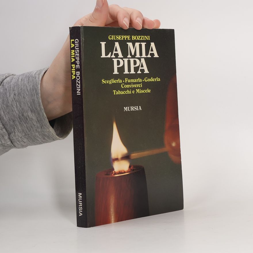 Giuseppe Bozzini La mia pipa. Sceglierla fumarla goderla conviverci. Tabacchi e miscele