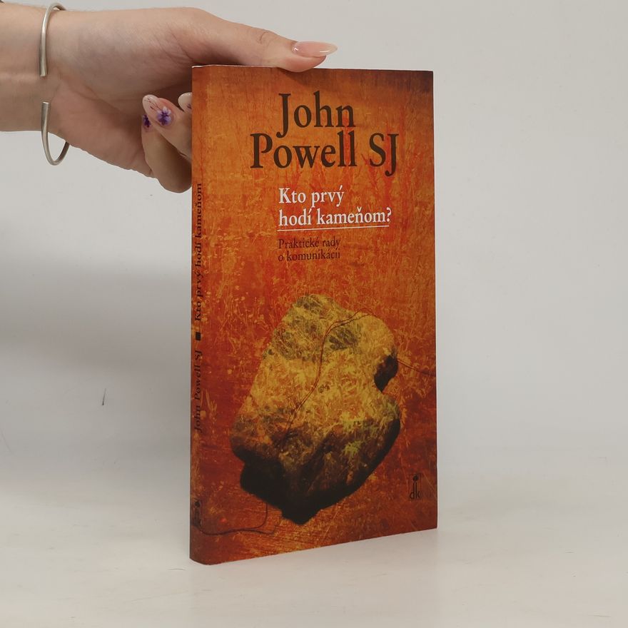 John Joseph Powell, S.J. Kto prvý hodí kameňom? - Praktické rady o komunikácii
