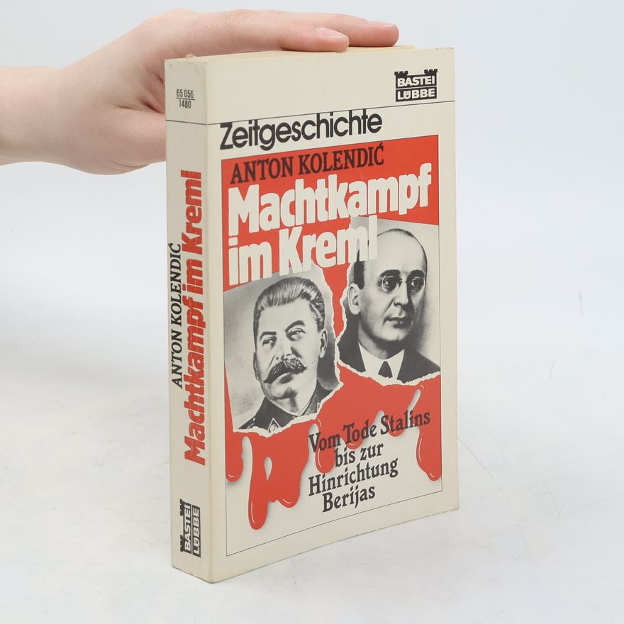 Anton Kolendić Machtkampf im Kreml. Vom Tode Stalins bis zur Hinrichtung Berijas