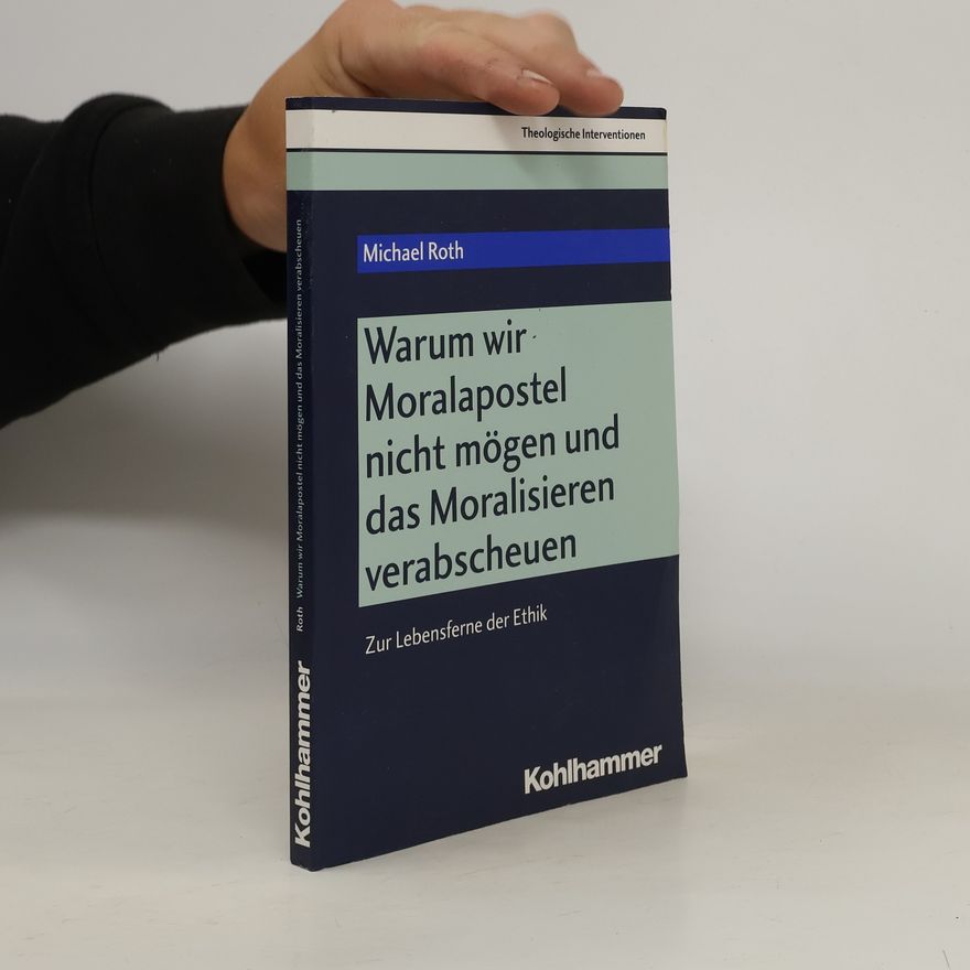Michael Roth Warum wir Moralapostel nicht mögen und das Moralisieren verabscheuen