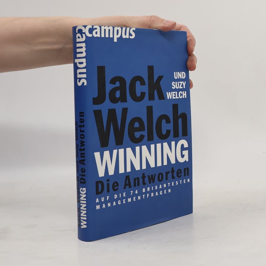 Jack Welch Winning - die Antworten ... auf die 74 brisantesten Managementfragen