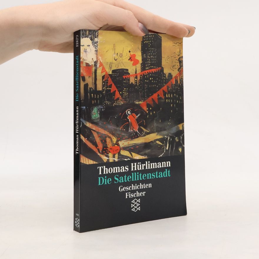 Thomas Hürlimann Die Satellitenstadt. Geschichten