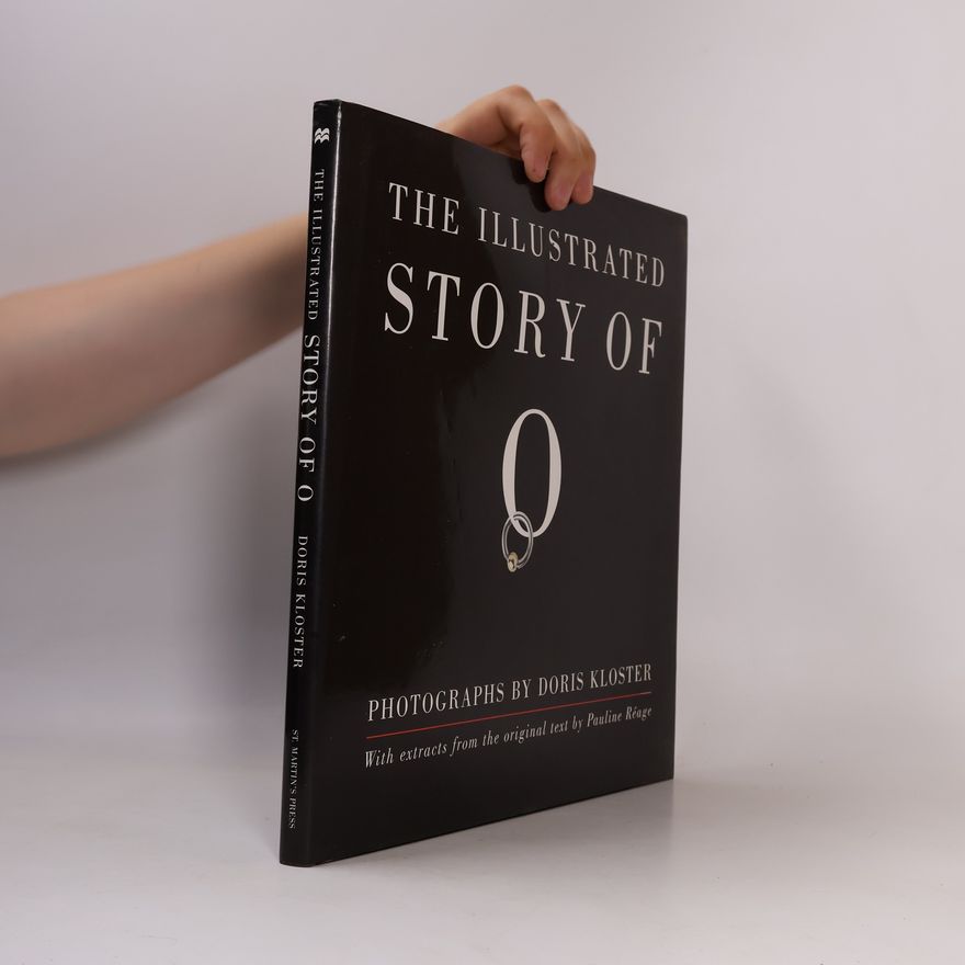 Dominique Aury The Illustrated Story of O: Photographs by Doris Kloster With Extracts from the Original Text by Pauline Réage
