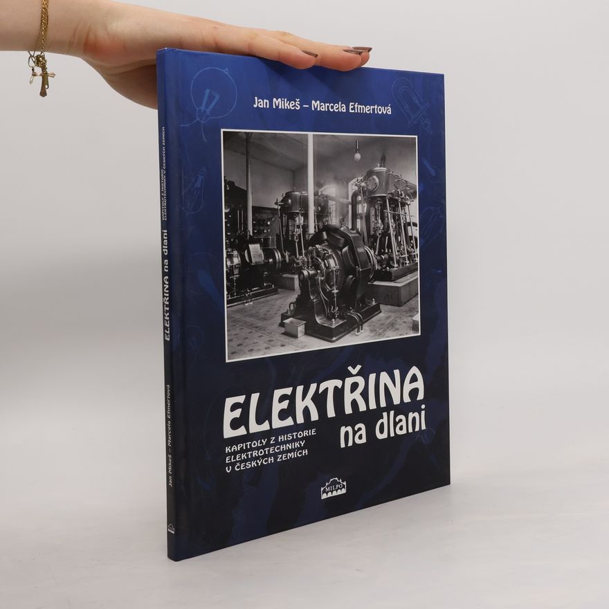 Marcela C. Efmertová Elektřina na dlani : kapitoly z historie elektrotechniky v českých zemích