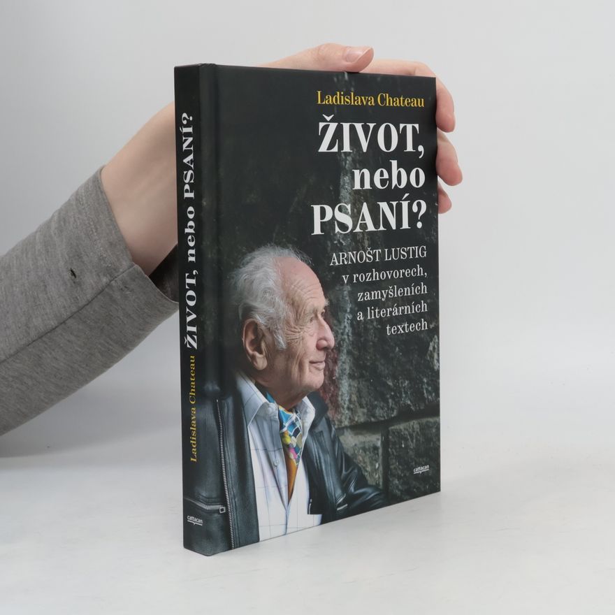 Ladislava Chateau Život, nebo Psaní? Arnošt Lustig v rozhovorech, zamyšleních a literárních textech