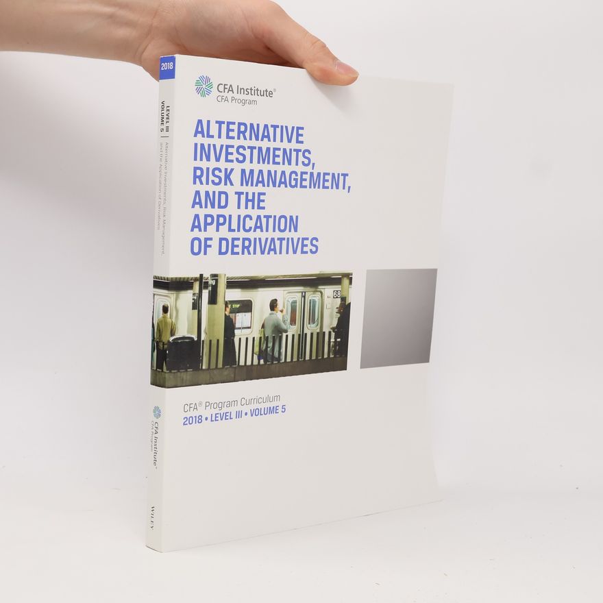 CFA Institute CFA Program Curriculum - 5: Alternative Investments, Risk Management, and the Application of Derivatives: 2018 Level III