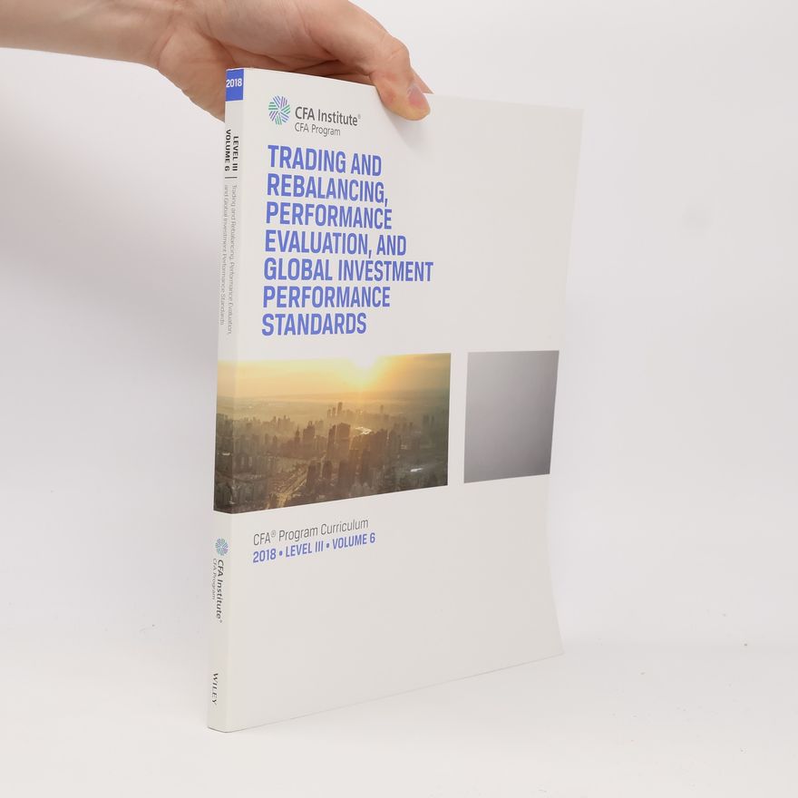 Collectif d'auteurs CFA Program Curriculum 2018 Level III Volume 6: Trading and Rebalancing, Performance Evaluation, and Global Investment Performance Standards
