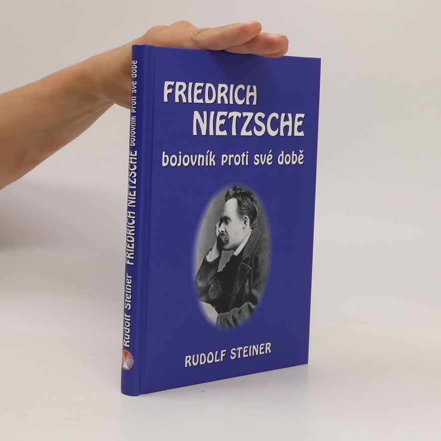 Rudolf Steiner Friedrich Nietzsche: Bojovník proti své době