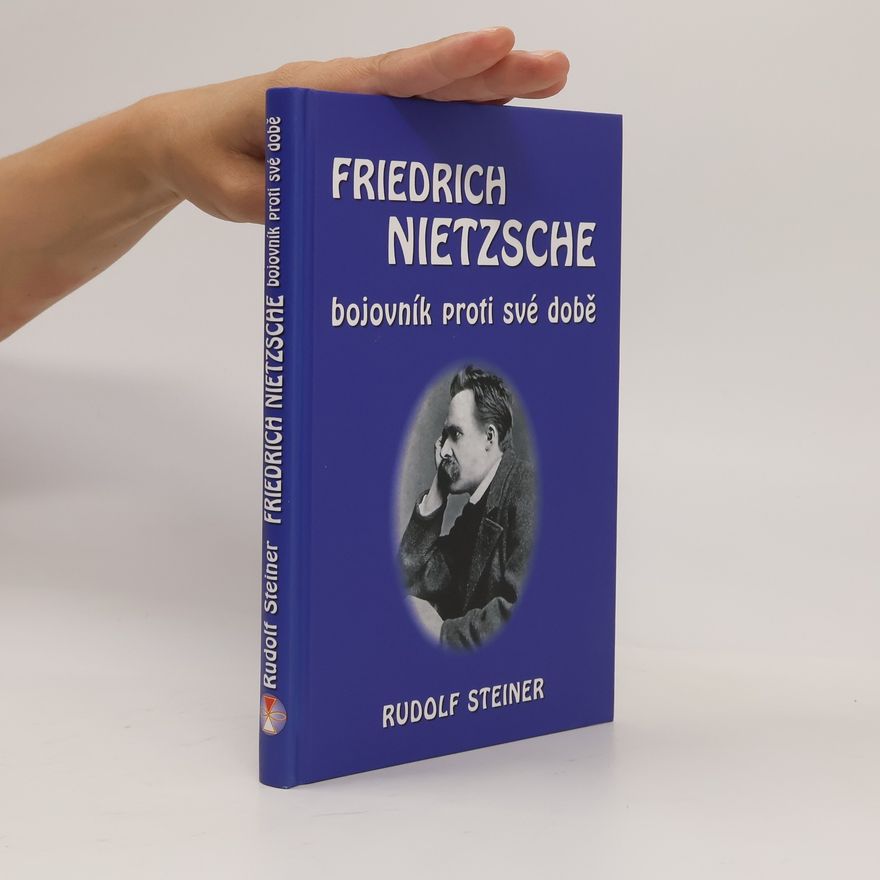 Rudolf Steiner Friedrich Nietzsche: Bojovník proti své době