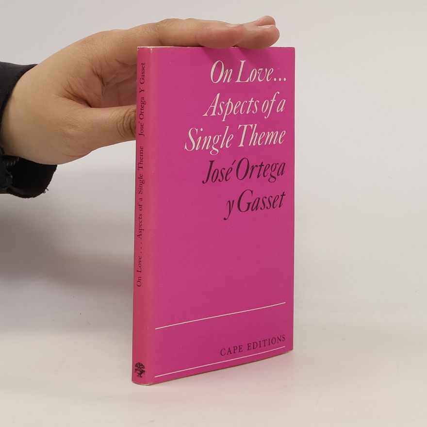 José Ortega y. Gasset On Love... Aspects of a Single Theme