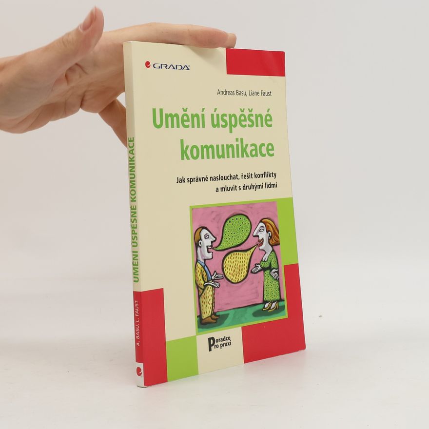 Liane Faust Umění úspěšné komunikace : jak správně naslouchat, řešit konflikty a mluvit s druhými lidmi
