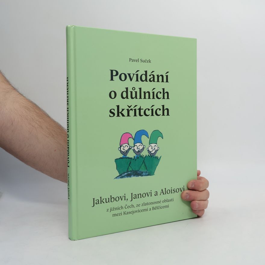 Agáta Sučková Povídání o důlních skřítcích Jakubovi, Janovi a Aloisovi z jižních Čech ze zlatonosné oblasti mezi Kasejovicemi a Bělčicemi