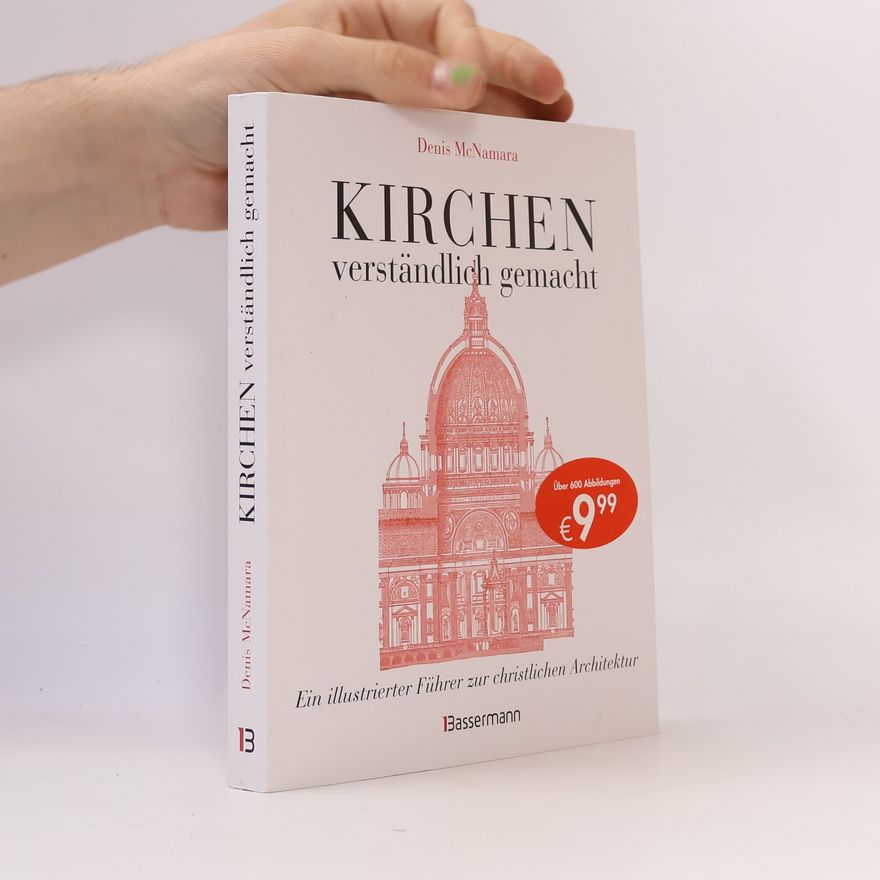 Denis McNamara Kirchen - verständlich gemacht. Eine illustrierte und verständliche Baustilkunde zur christlichen Architektur: Kathedralen, Kapellen, Klöstern, Abteien und Tempeln. Mit Grund- und Aufrissen, Detail- und Gesamtansichten