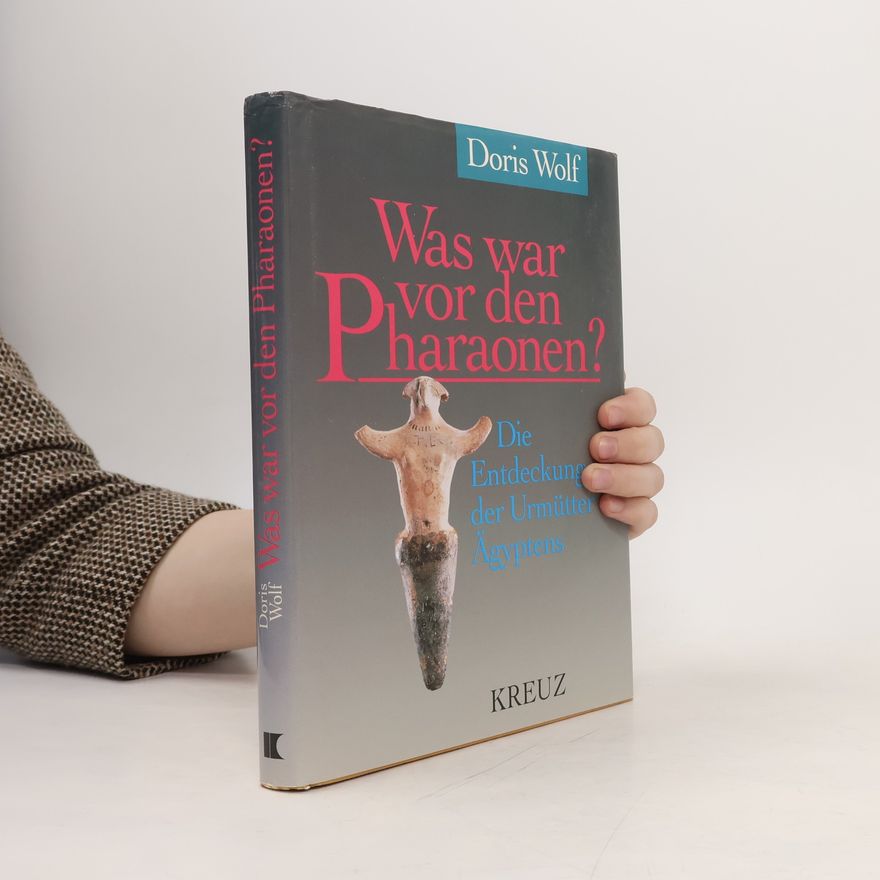 Doris Wolf Was war vor den Pharaonen?