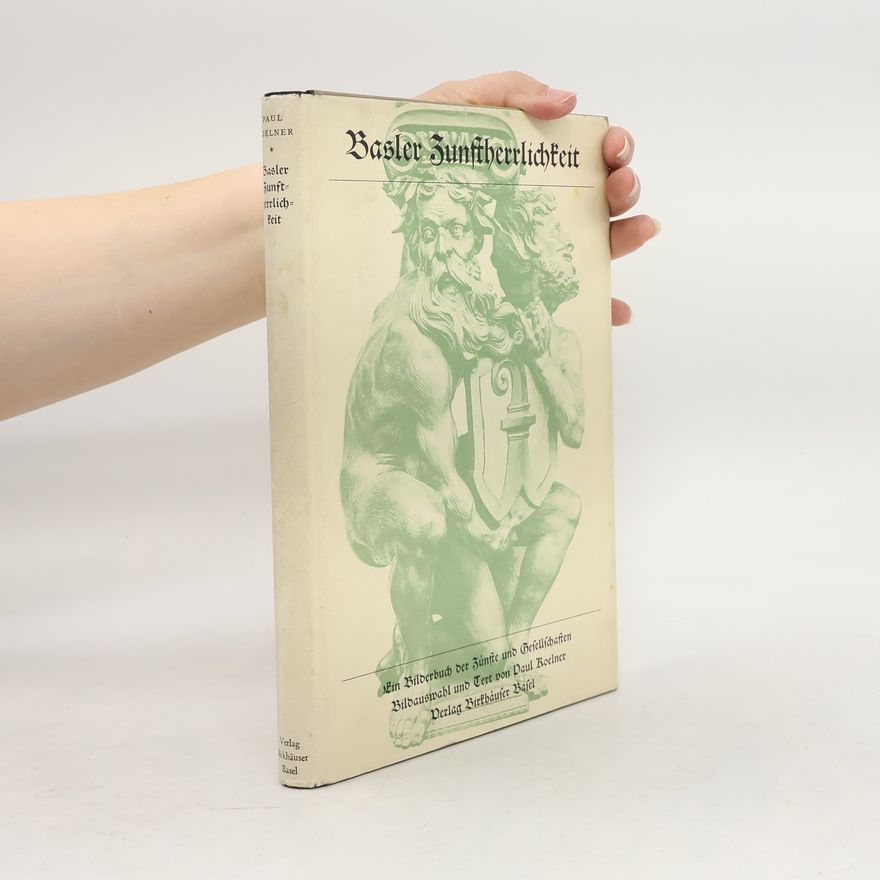 Paul Koelner Basler Zunftherrlichkeit: Ein Bilderbuch der Zünfte und Gesellschaften