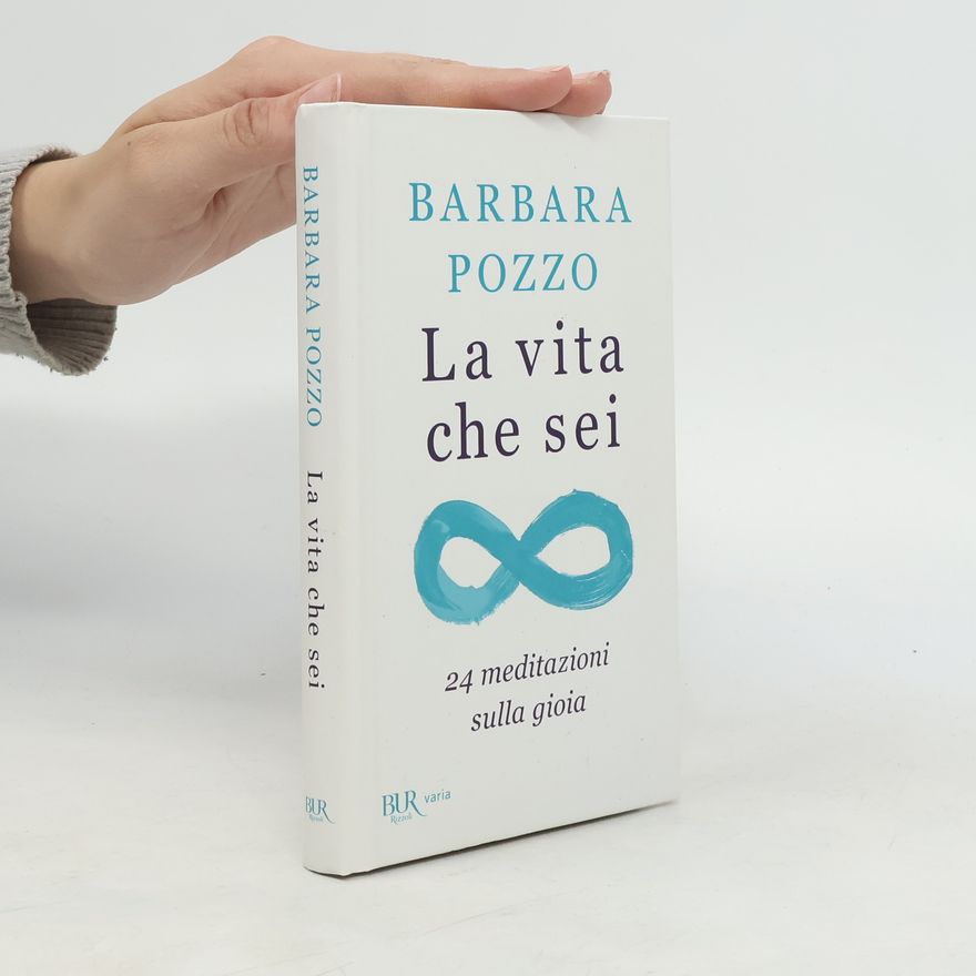 Barbara Pozzo Varia: La vita che sei. 24 meditazioni sulla gioia