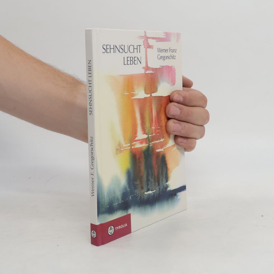 Werner Franz Gregorschitz Sehnsucht Leben