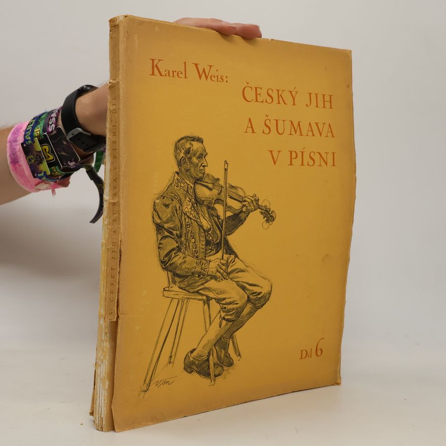 Karel Weis Český jih a Šumava v písni. 6. díl