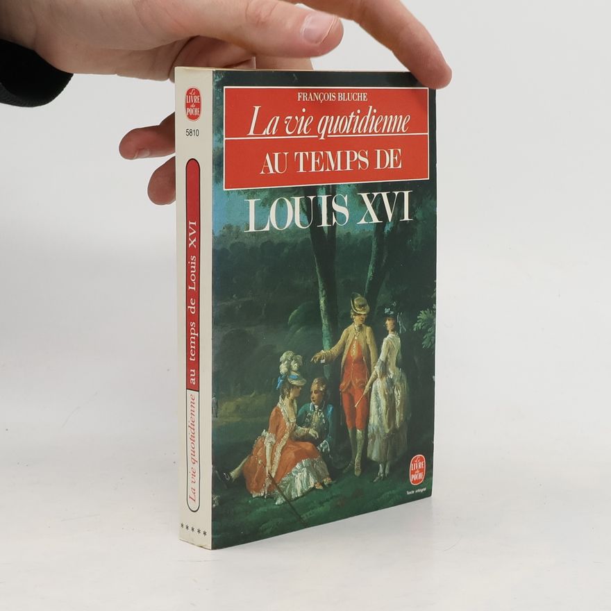 Francois Bluche La vie quotidienne au temps de Louis XVI