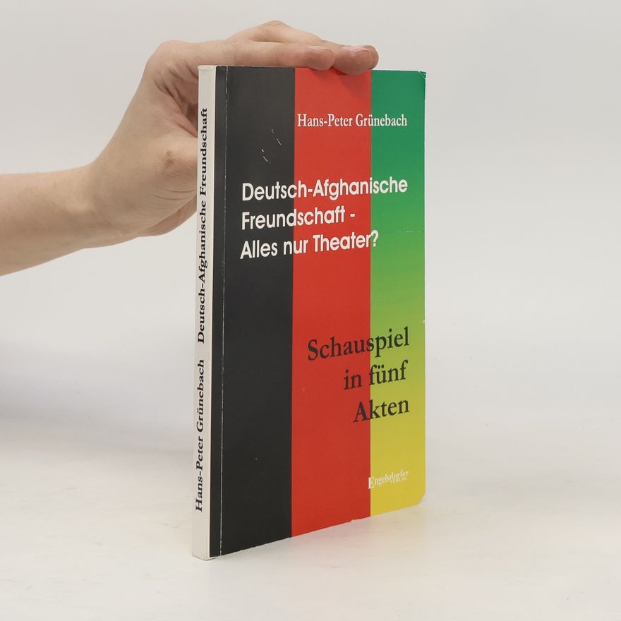 Hans-Peter Grünebach Deutsch-Afghanische Freundschaft - Alles nur Theater?
