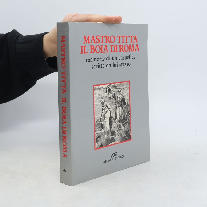 Mastro Titta Mastro Titta. Il boia di Roma. Memorie di un carnefice scritte da lui stesso