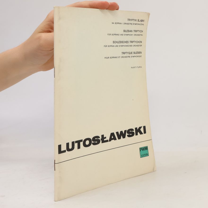 Witold Lutosławski Tryptyk Śląski na sopran i orkiestrę symfoniczną. Silesian triptych for soprano and symphony orchestra. Schlesisches Triptychon für Sopran und Symphonisches Orchester. Triptyque silésien : pour soprano et orchestre symphonique